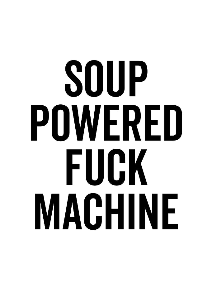 Soup Powered Fuck Machine