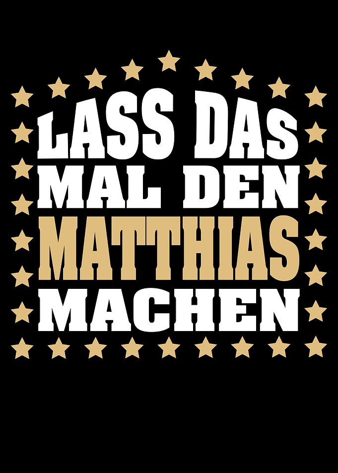 Lass das mal den MATTHIAS