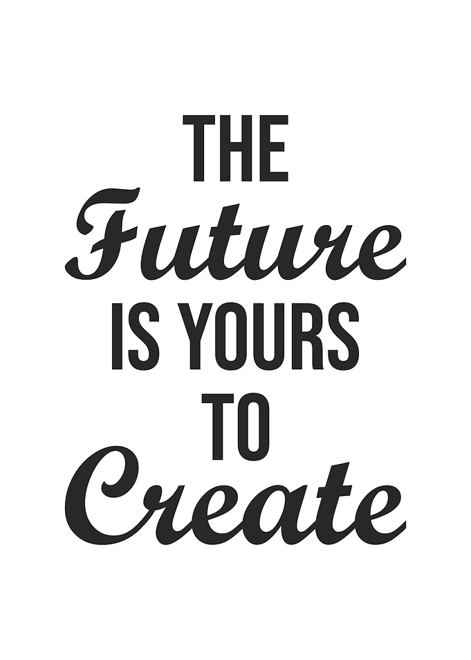 Future Is Yours To Create