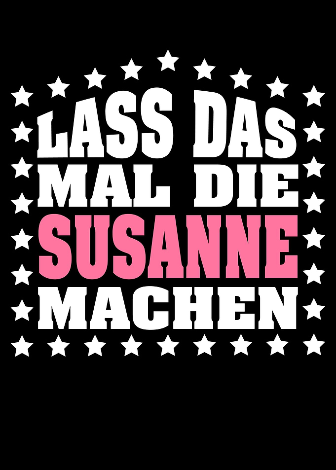 Lass das mal die SUSANNE