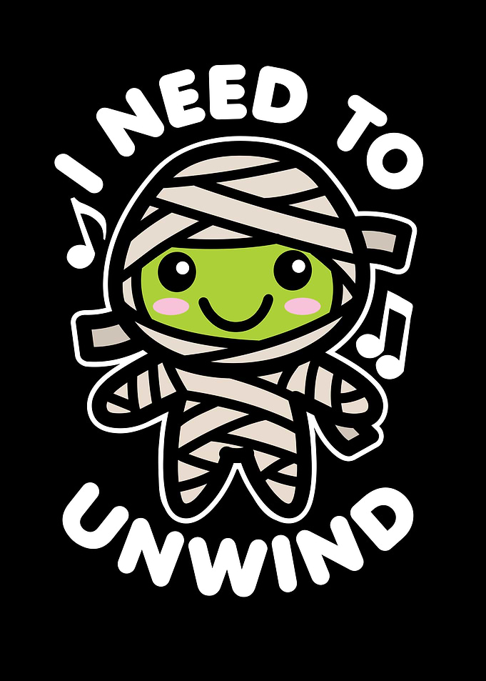 I Need To Unwind Mummy