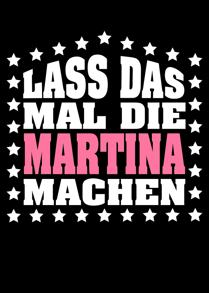 Lass das mal die MARTINA