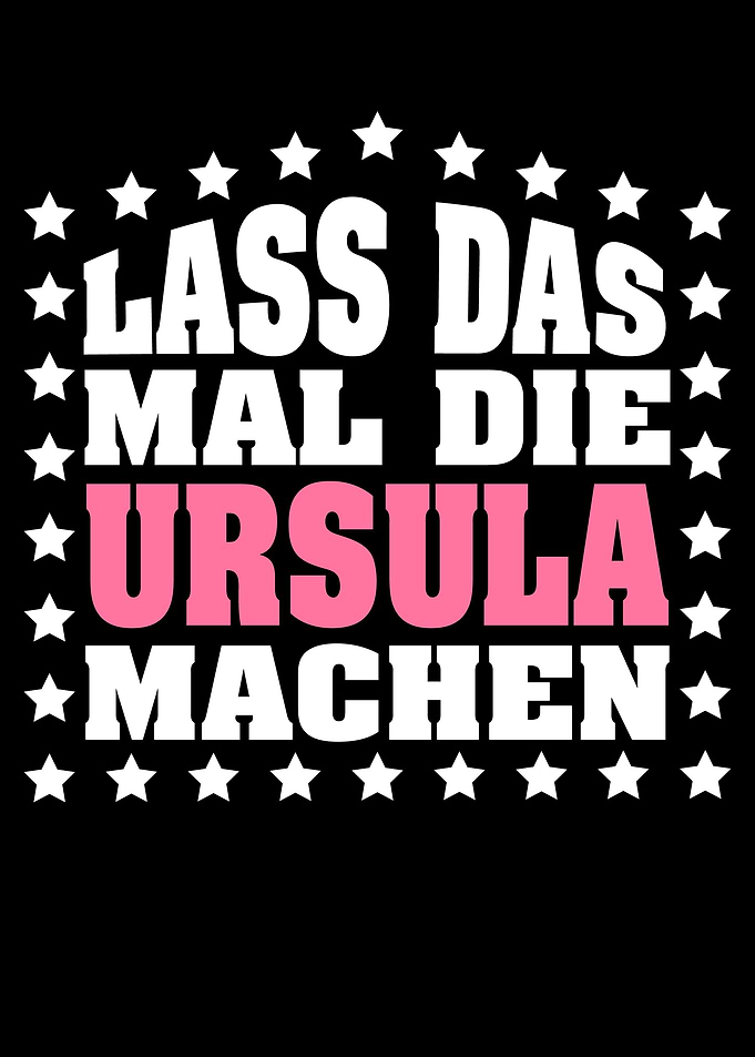 Lass das mal die URSULA