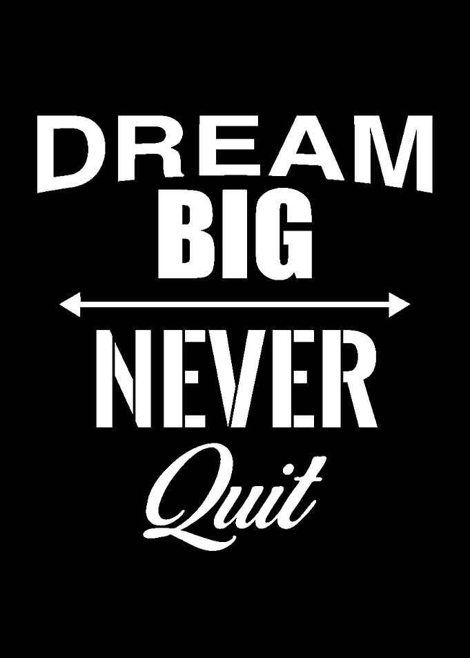Dream big never quit
