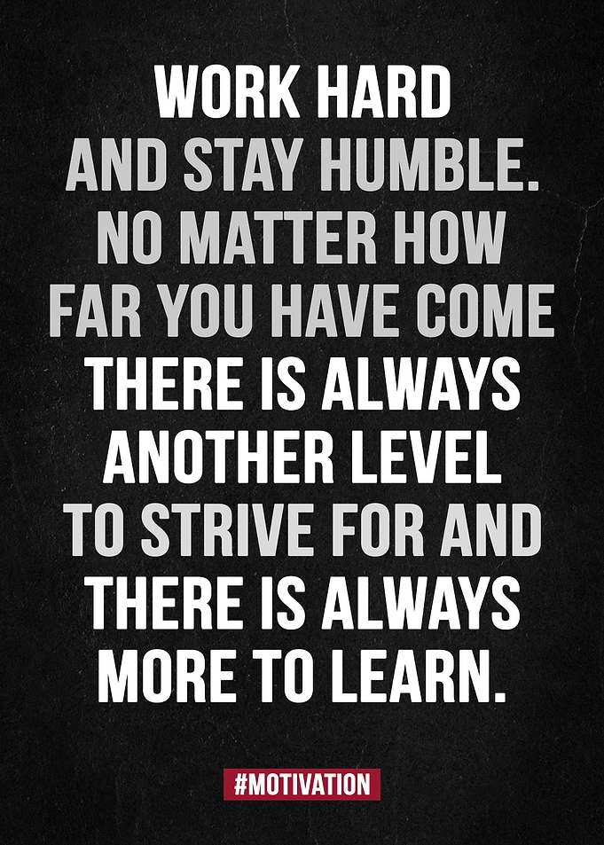 Work hard and stay humble