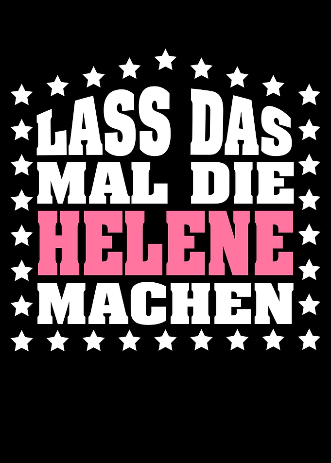 Lass das mal die HELENE