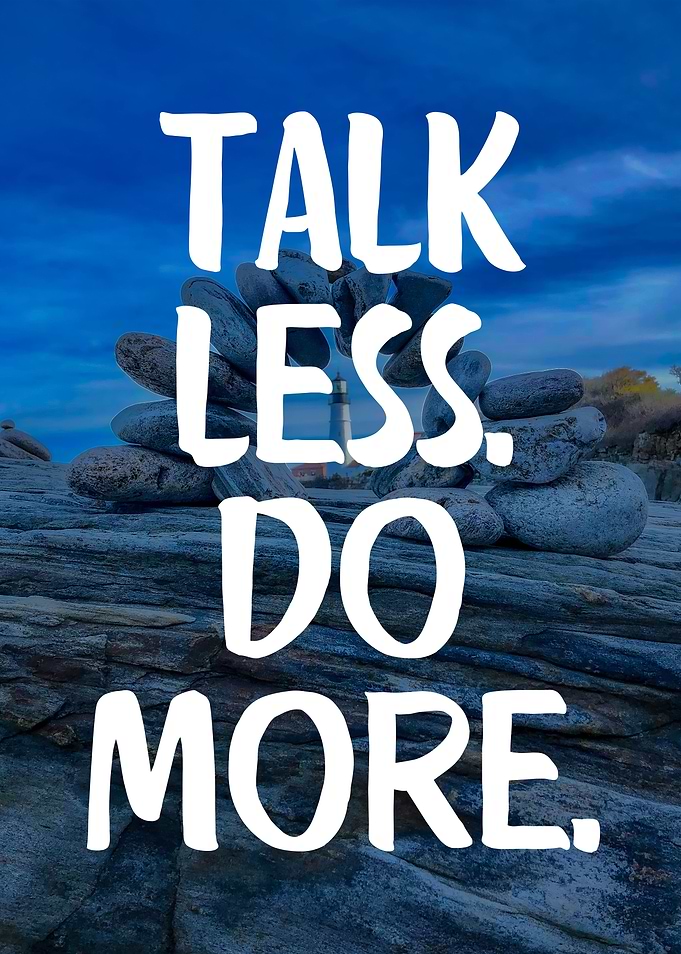 Talk less do more