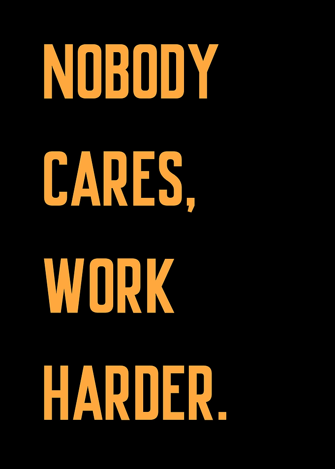 Nobody Cares Work Harder