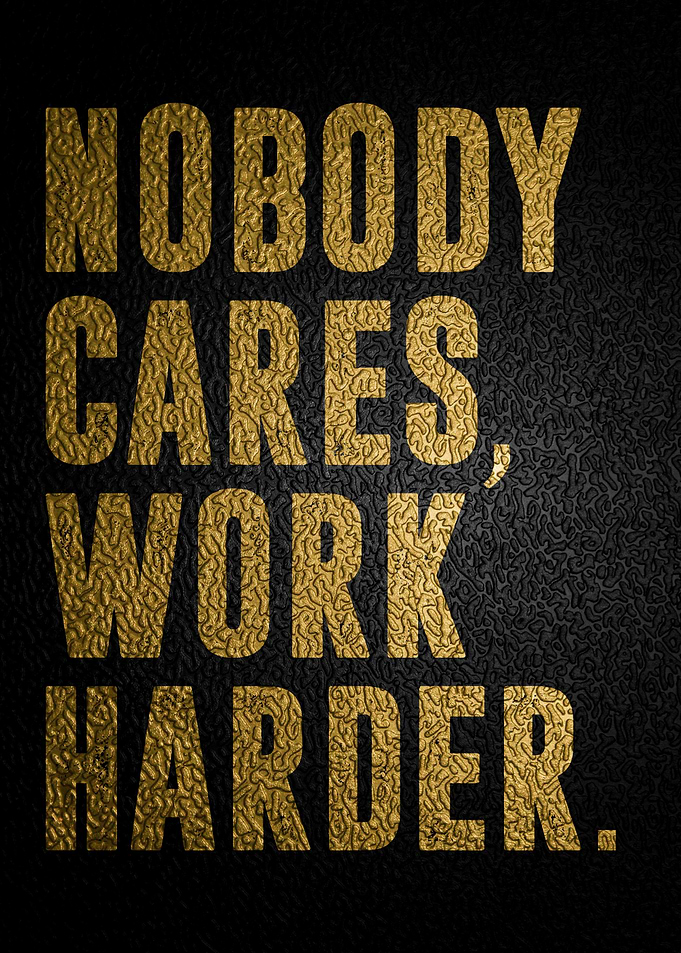Nobody Cares Work Harder