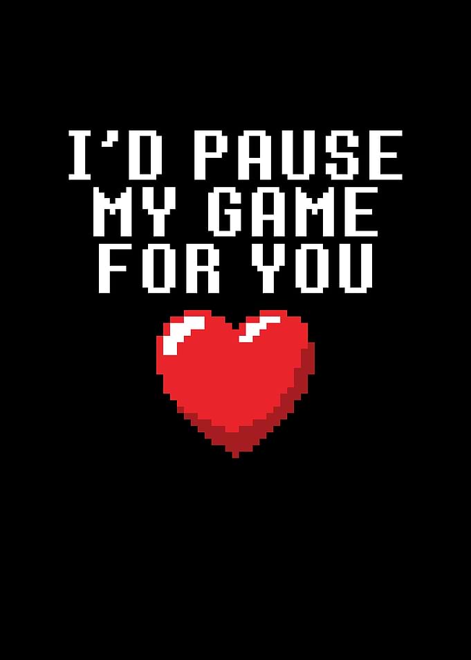 Id Pause My Game For You