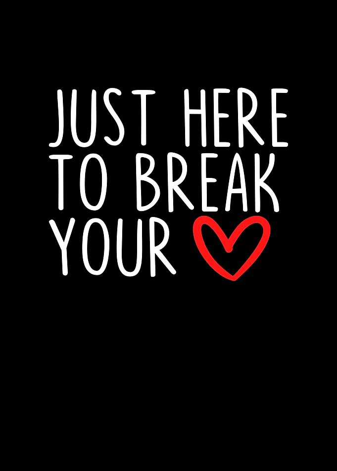 Just Here To Break Your