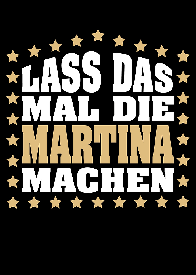 Lass das mal die MARTINA