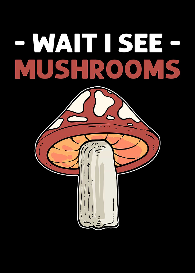 Wait I See Mushrooms