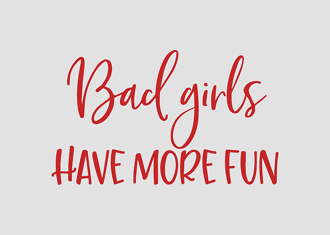 Bad girls have more fun
