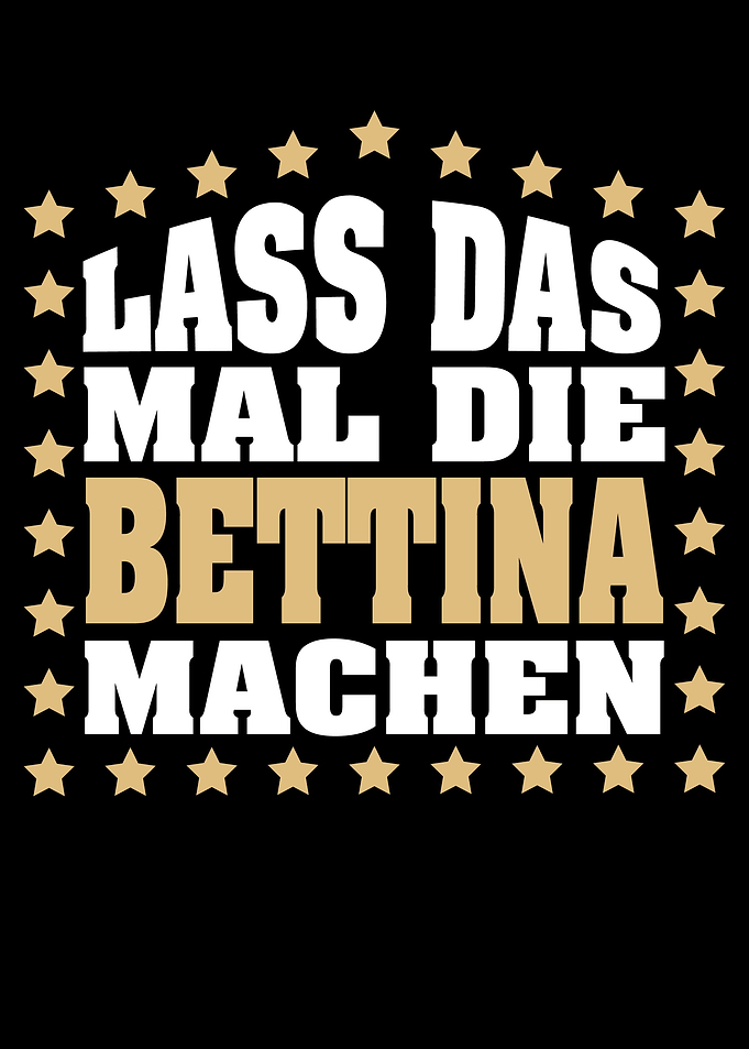 Lass das mal die BETTINA