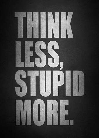 Think Less Stupid More