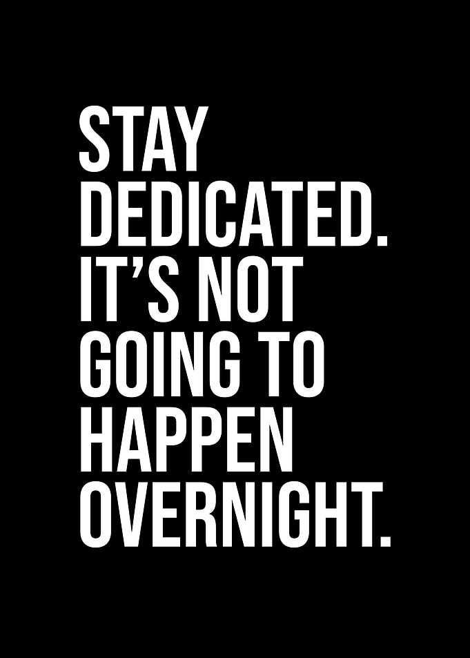Stay dedicated