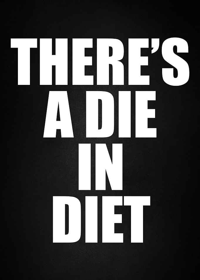THERE IS A DIE IN DIET