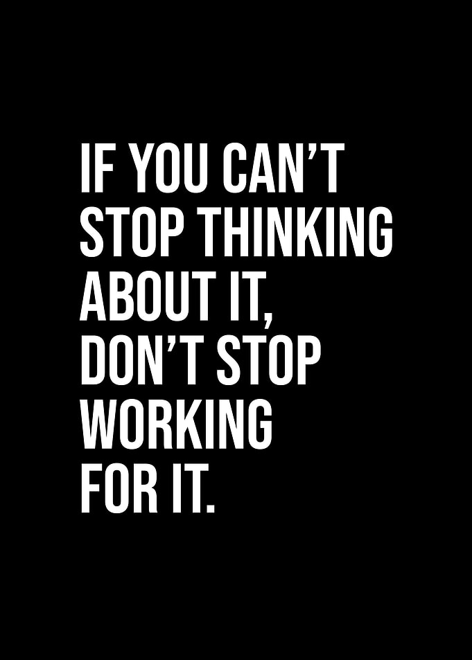 Do not stop working for it