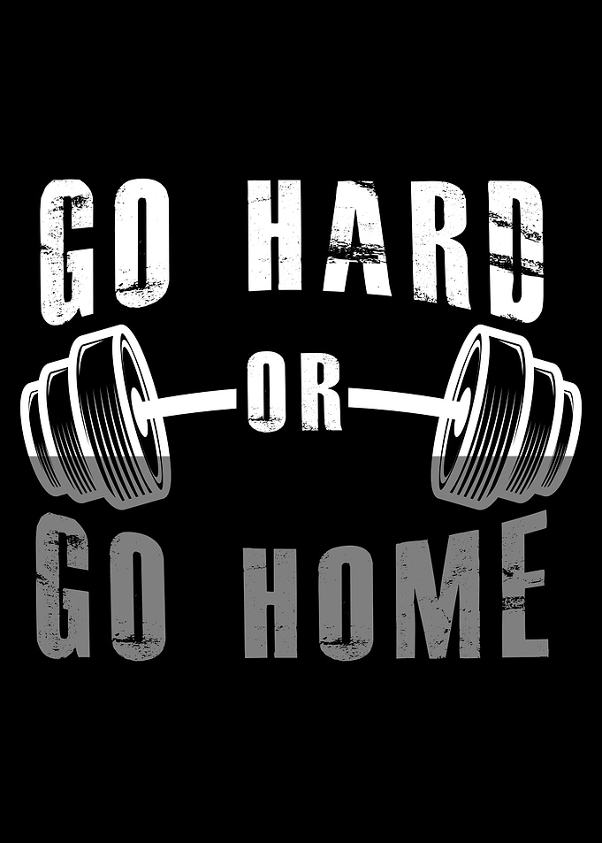 Go Hard or Go Home