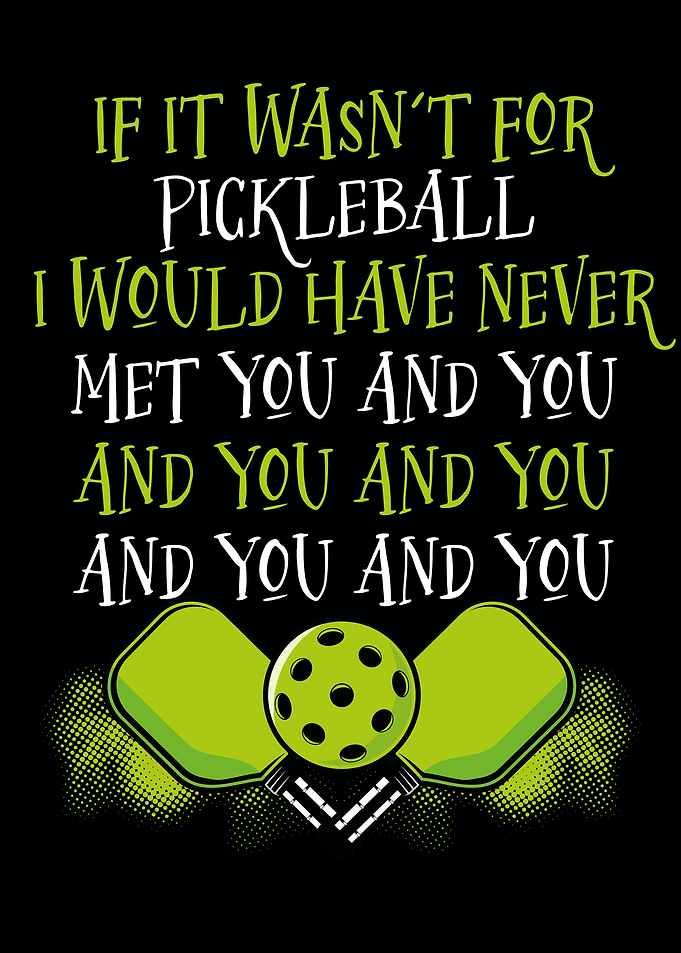 If it wasnt for pickleball