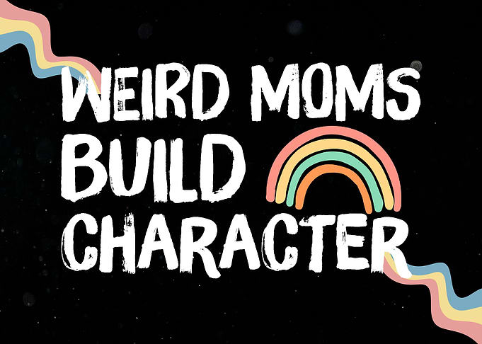 Weird Moms Build Character