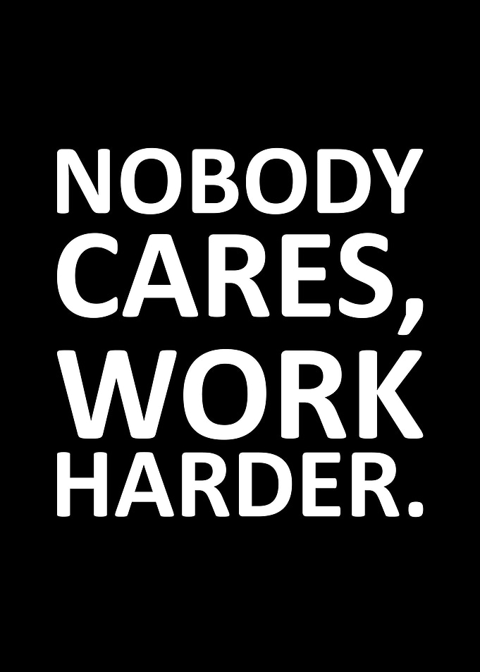 Nobody Cares Work Harder