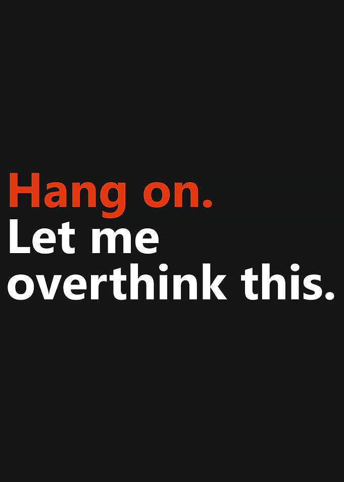 Hang on Let me overthink
