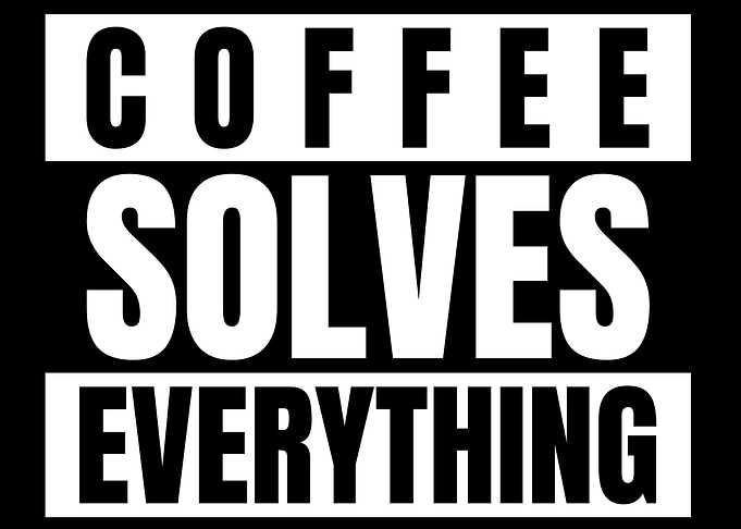 Coffee Solves Everything