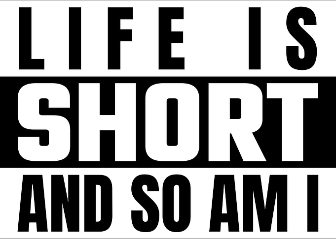 Life is short