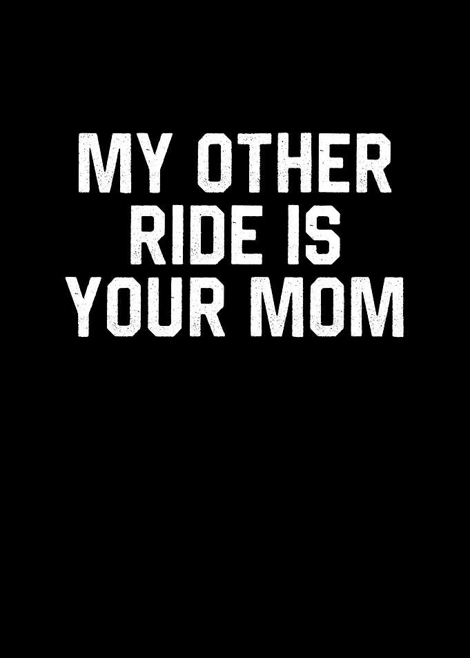 My Other Ride is Your Mom