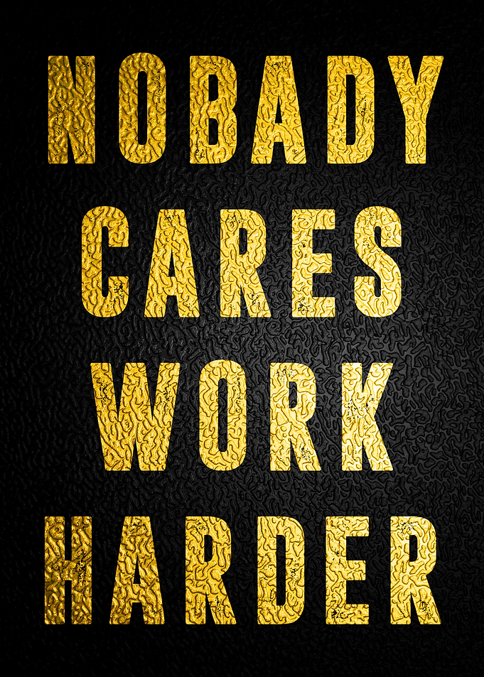 Nobody Cares Work Harder