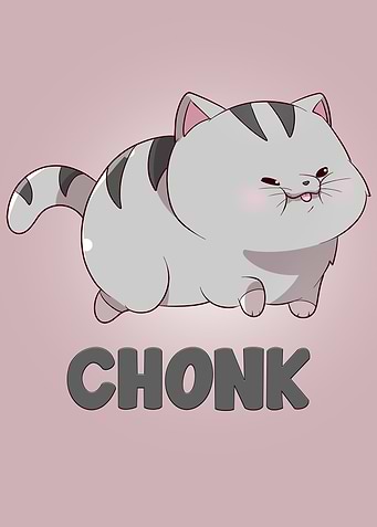 Chonk OH LAWD HE COMING