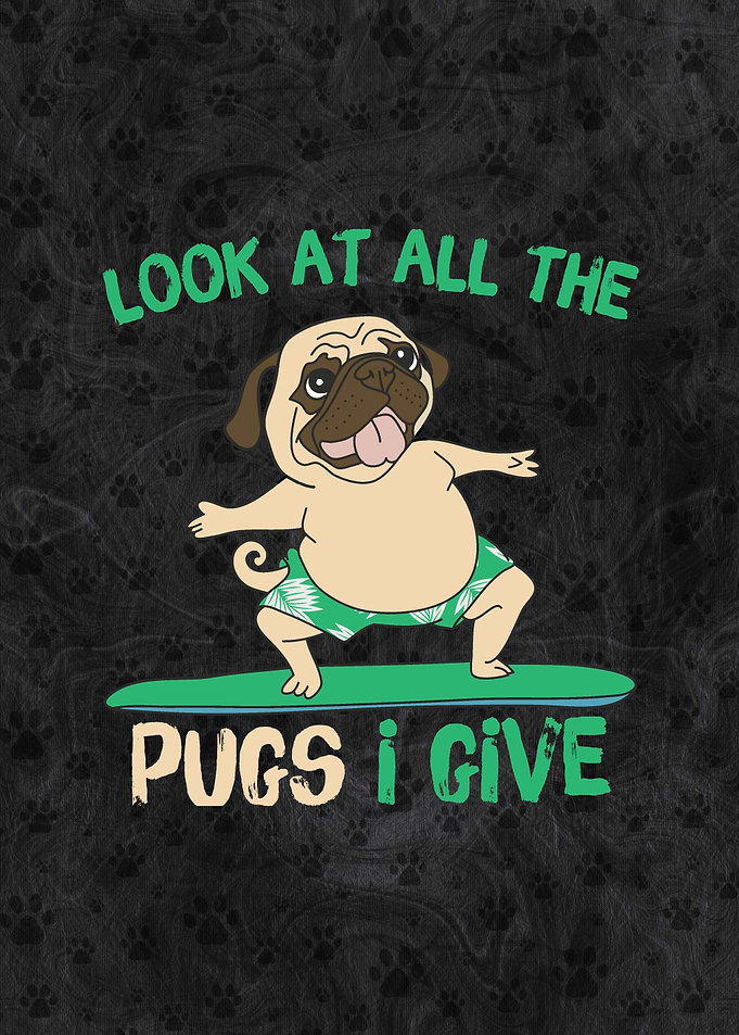 Look All The Pugs I Give