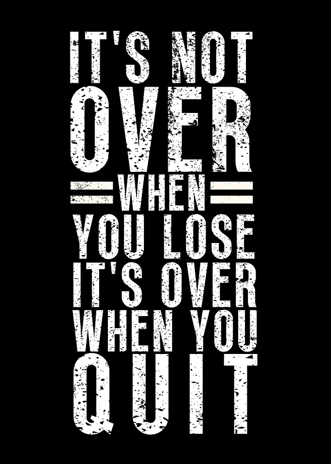 Its Over When You Quit