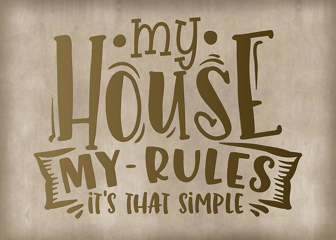 My house my rules