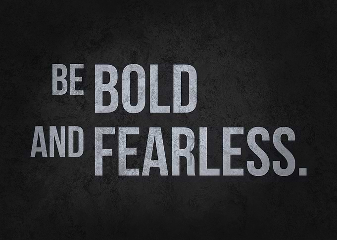 Be Bold and Fearless