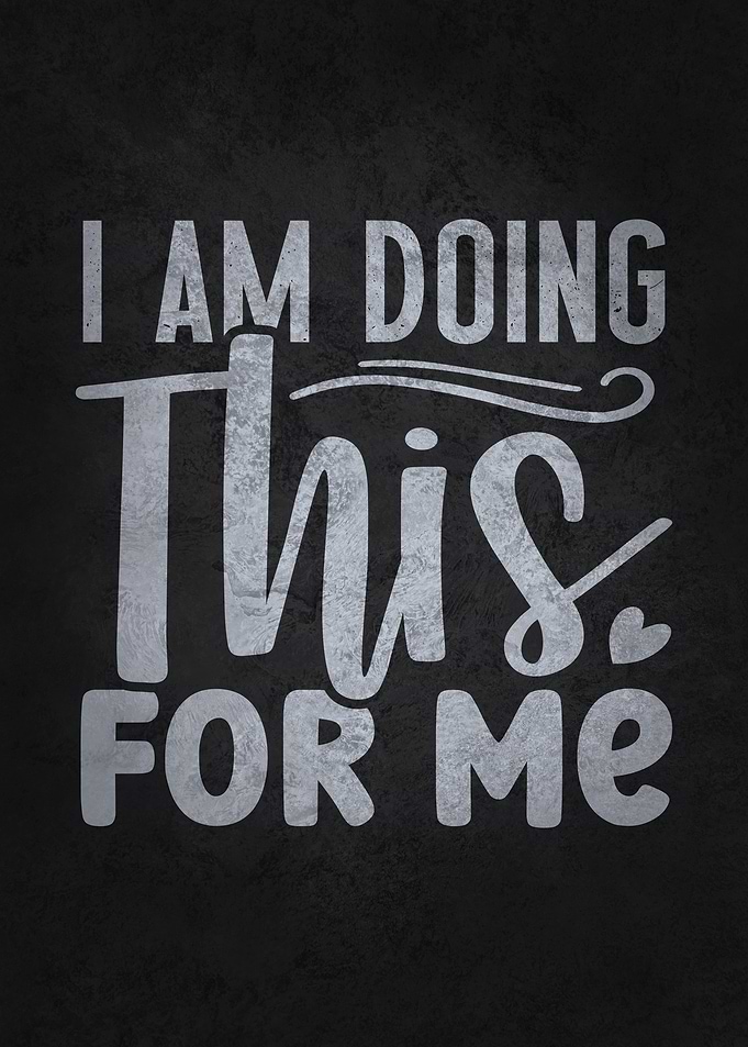 I Am Doing This For Me