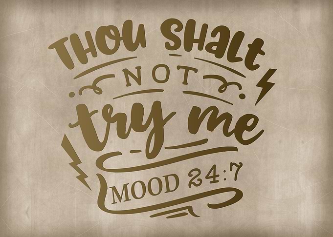 Thou Shalt not try my mood
