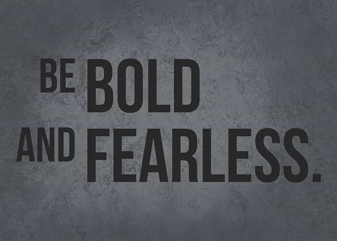 Be Bold and Fearless