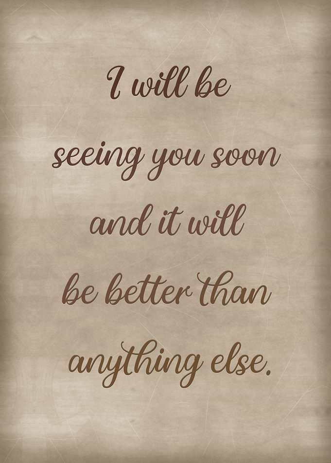 I will be seeing you soon
