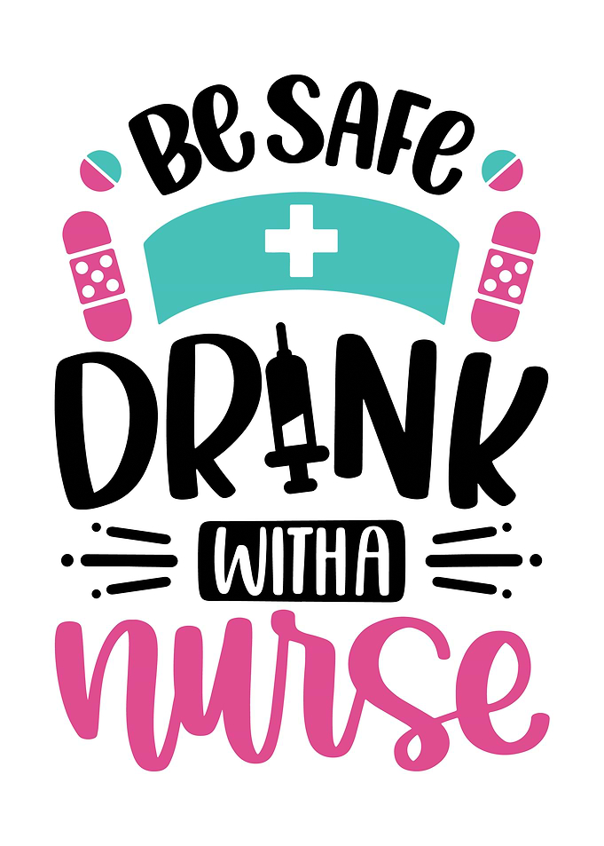 Be Safe Drink With A Nurse