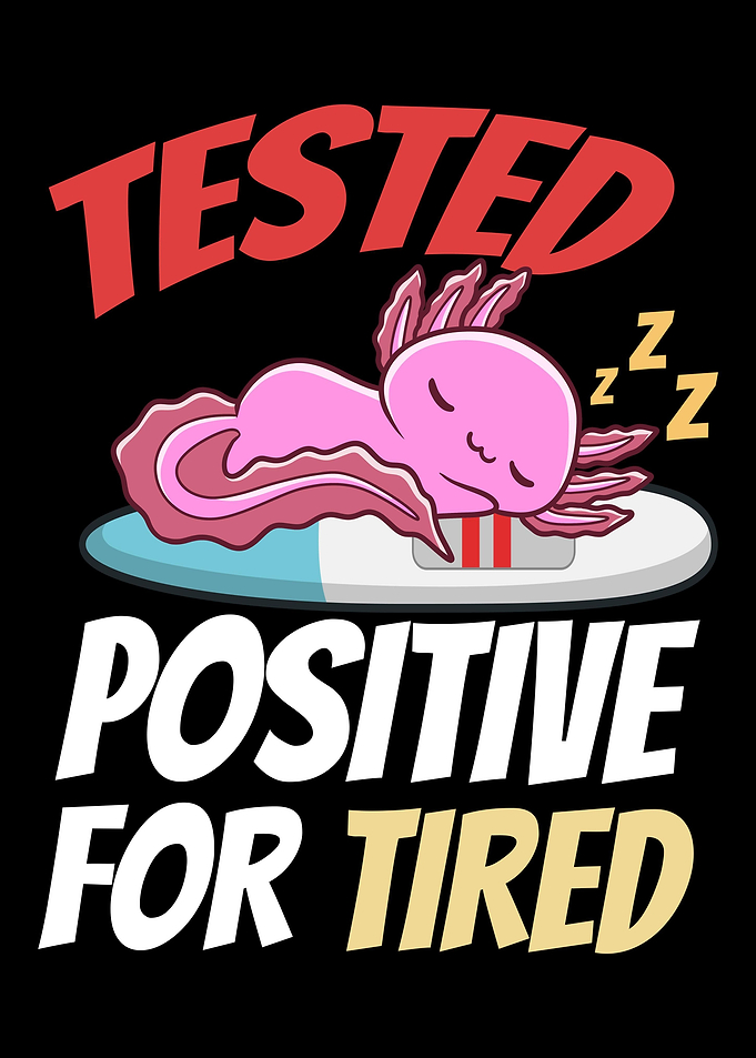 Tested Positive For Tired