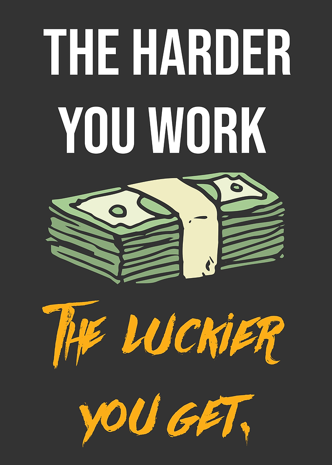 The harder you work