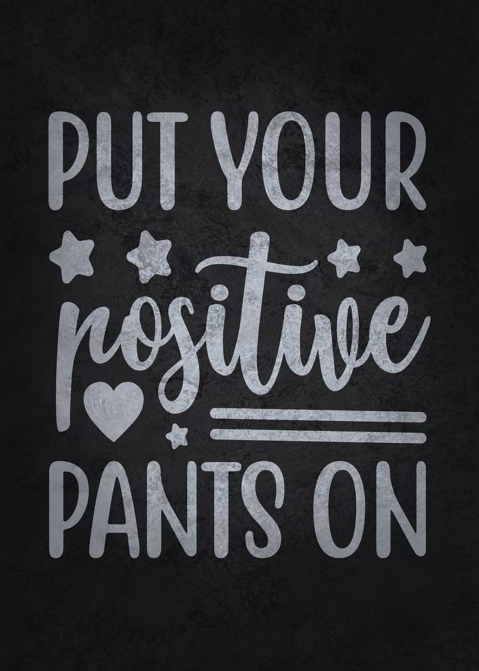 Put Your Positive Pants On