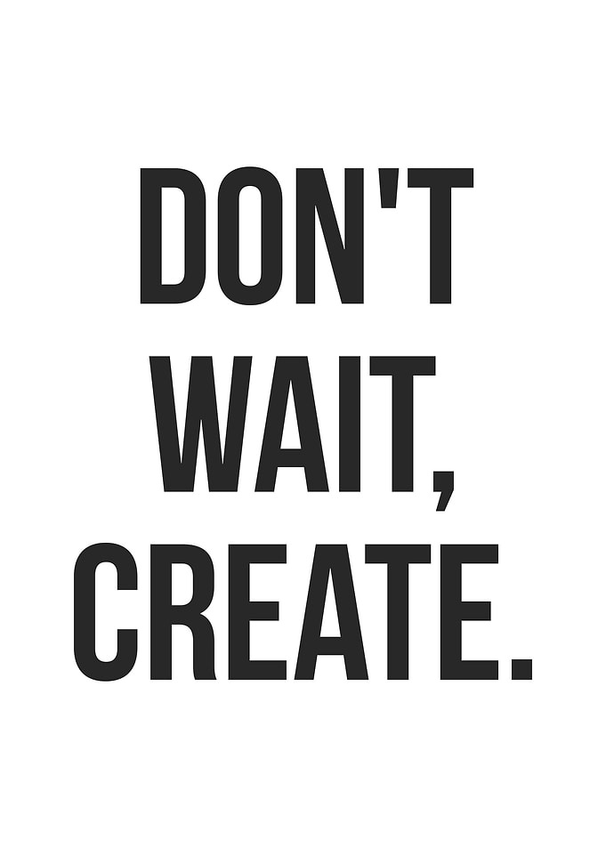 Dont Wait Create