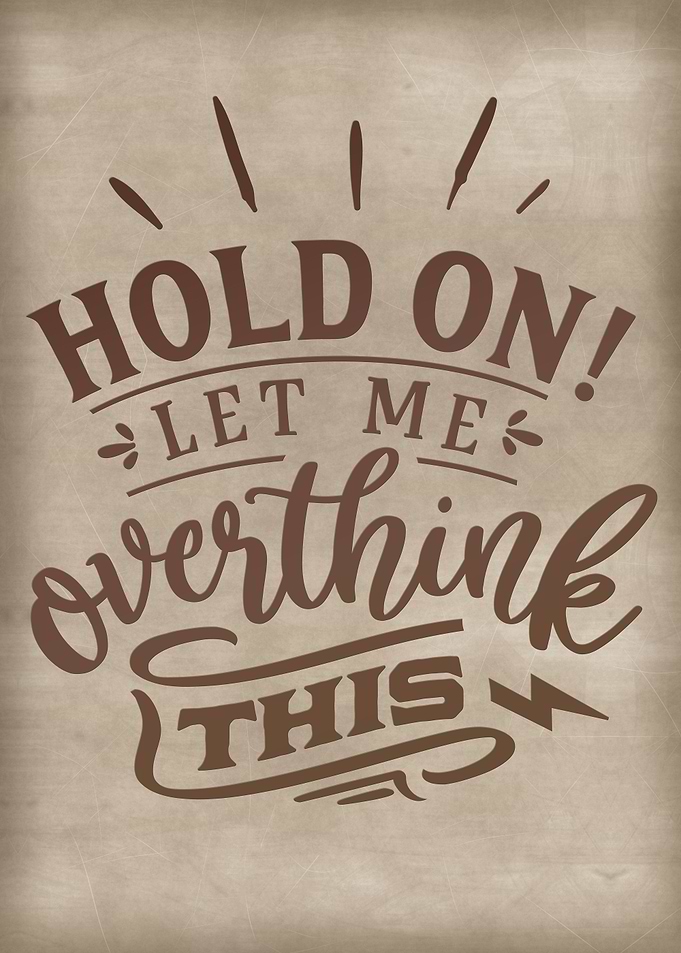 Hold on let me overthink