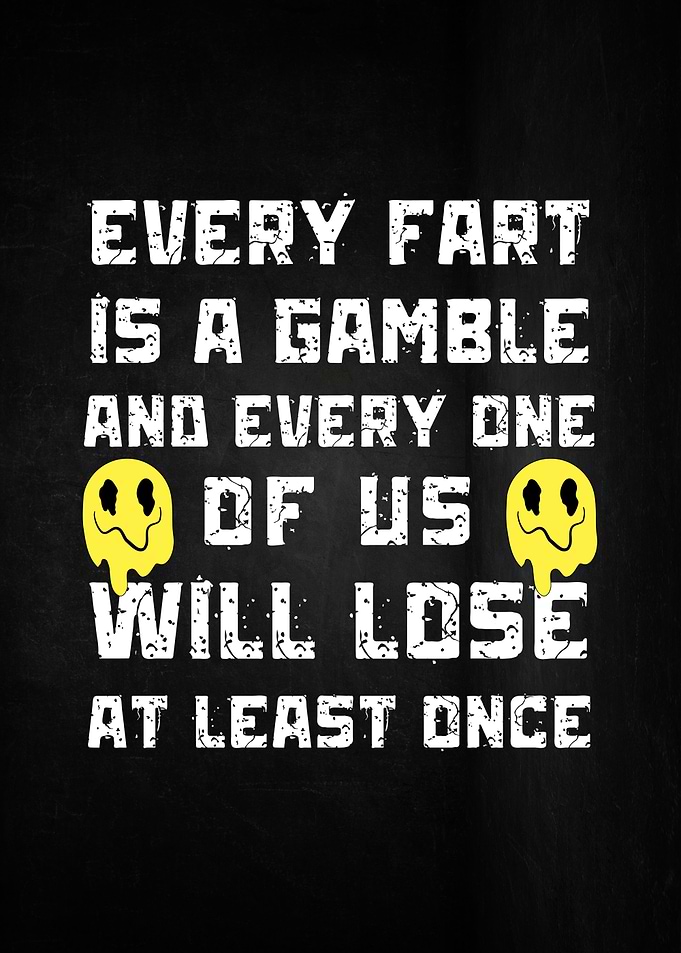 Every Fart is a Gamble