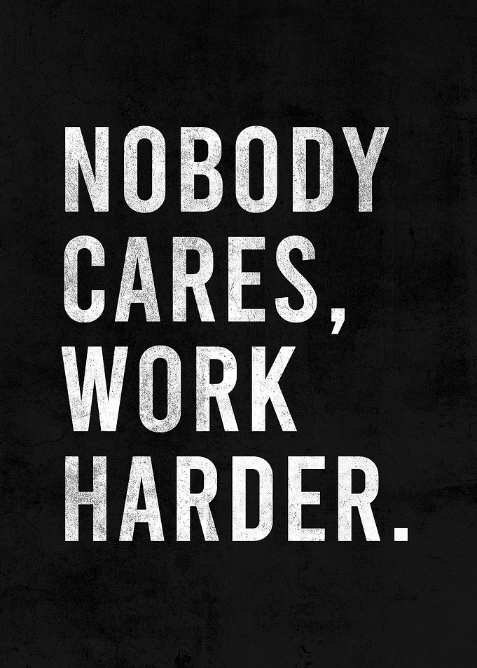 NOBODY CARES WORK HARDER