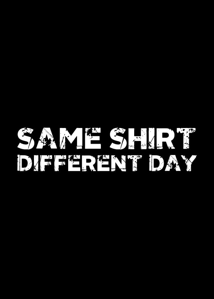 Same Shirt Different Day